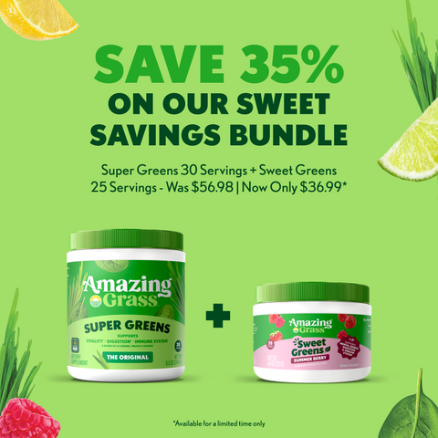 SAVE 35%
 
ON OUR SWEET
SAVINGS BUNDLE
 
Super Greens 30 Servings + Sweet Greens
25 Servings - Was $56.98 | Now Only $36.99*
 
*Available for a limited time only